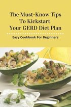 The Must-Know Tips To Kickstart Your GERD Diet Plan: Easy Cookbook For Beginners