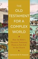 The Old Testament for a Complex World – How the Bible`s Dynamic Testimony Points to New Life for the Church