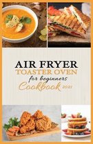Air Fryer -Toaster Oven for Beginners - Cookbook 2021