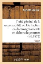 Traité Général de la Responsabilité Ou de l'Action En Dommages-Intérêts En Dehors Des Contrats
