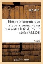 Histoire de la Peinture En Italie de la Renaissance Des Beaux-Arts � La Fin Du Xviiie. Tome IV