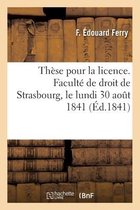 Thèse Pour La Licence. Faculté de Droit de Strasbourg, Le Lundi 30 Aout 1841