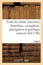 Trait� Des Droits, Fonctions, Franchises, Exemptions, Pr�rogatives Et Privil�ges Annex�s En France