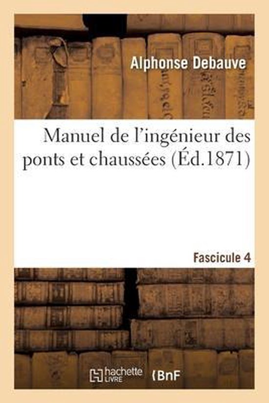 Manuel de l'Ingénieur Des Ponts Et Chaussées. Programme Annexé Au Décret 7 Mars 1868 Fascicule 4