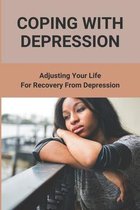 Coping With Depression: Adjusting Your Life For Recovery From Depression