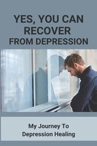 Yes, You Can Recover From Depression: My Journey To Depression Healing