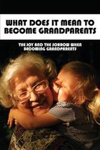 What Does It Mean To Become Grandparents: The Joy And The Sorrow When Becoming Grandparents