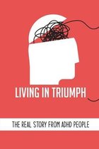 Living In Triumph: The Real Story From ADHD People