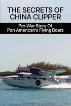 The Secrets Of China Clipper: Pre-War Story Of Pan American's Flying Boats