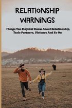 Relationship Warnings: Things You May Not Know About Relationship, Toxic Partners, Violence And So On