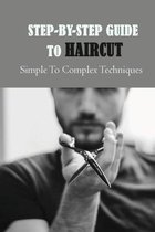 Step-By-Step Guide To Haircut: Simple To Complex Techniques