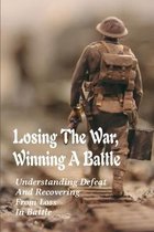 Losing The War, Winning A Battle: Understanding Defeat & Recovering From Loss In Battle