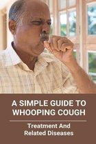 A Simple Guide To Whooping Cough: Treatment And Related Diseases