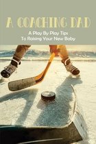 A Coaching Dad: A Play By Play Tips To Raising Your New Baby