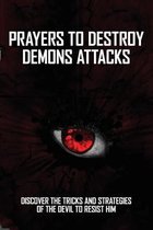 Prayers To Destroy Demons Attacks: Discover The Tricks And Strategies Of The Devil To Resist Him
