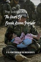 The Soldier At The Heart Of Bosnia, Kosovo, Iraq War: A 15-Year Career In The Green Berets