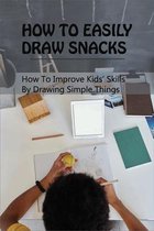 How To Easily Draw Snacks: How To Improve Kids' Skills By Drawing Simple Things