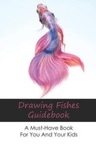 Drawing Fishes Guidebook: A Must-Have Book For You And Your Kids