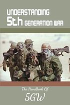 Understanding 5th Generation War: The Handbook Of 5GW