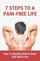 7 Steps To A Pain-Free Life: How To Rapidly Relieve Back And Neck Pain