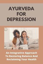 Ayurveda For Depression: An Integrative Approach To Restoring Balance And Reclaiming Your Health