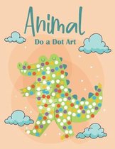 Animal Do a Dot Art: Let's Dot with Cute Animals - A Dot and Learn Activity book for kids