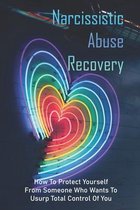 Narcissistic Abuse Recovery: How To Protect Yourself From Someone Who Wants To Usurp Total Control Of You