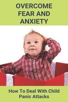 Overcome Fear And Anxiety: How To Deal With Child Panic Attacks