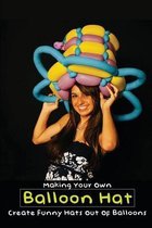 Making Your Own Balloon Hat: Create Funny Hats Out Of Balloons