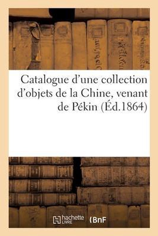 Catalogue d'Une Collection d'Objets de la Chine, Venant de Pékin