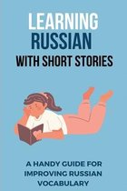 Learning Russian With Short Stories: A Handy Guide For Improving Russian Vocabulary