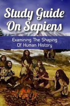 Study Guide On Sapiens: Examining The Shaping Of Human History
