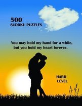 You may hold my hand for a while, but you hold my heart forever 500 SUDOKU PUZZLES HARD LEVEL