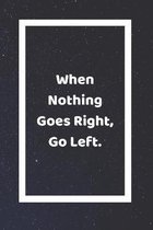 When Nothing Goes Right Go Left