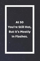 At 50 You're Still Hot But It's Mostly In Flashes