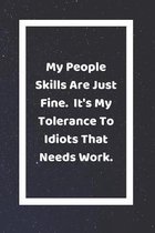 My People Skills Are Just Fine It's My Tolerance To Idiots That Need Work