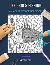 Off Grid & Fishing: AN ADULT COLORING BOOK