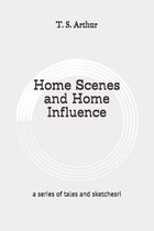 Home Scenes and Home Influence: a series of tales and sketches