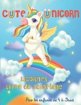 Cute Unicorn: Licornes Livre de Coloriage Pour les enfants de 4 a 9 ans