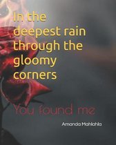 In the deepest rain through the gloomy corners