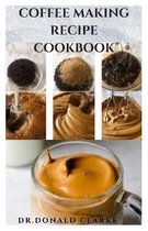 Coffee Making Recipe Cookbook: Delicious Coffee Recipes