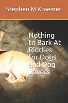 Nothing to Bark At -- Riddles for Dogs and Dog Lovers