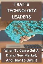Traits Technology Leaders: When To Carve Out A Brand New Market, And How To Own It