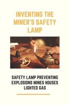 Inventing The Miner's Safety Lamp: Safety Lamp Preventing Explosions Mines Houses Lighted Gas: Carbide Miners Lamps