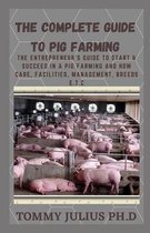 The Complete Guide To Pig Farming: The Entrepreneur's Guide to Start & Succeed in a Pig Farming And how Care, Facilities, Management, Breeds E.T.C