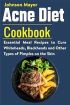 Acne Diet Cookbook: Essential Meal Recipes to Cure Whiteheads, Blackheads and Other Types of Pimples on the Skin