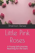 Little Pink Roses: A Young Girls Journey Reaching for the Stars