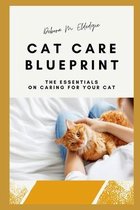 Cat Care Blueprint: The Essentials on Caring for Your Cat