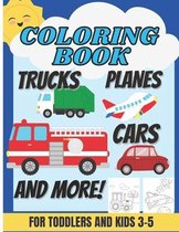 Coloring Book Trucks Planes Cars AND MORE! For Toddlers and kids 3-5: Vehicle Transportation Coloring Book for Kids - Things that go