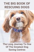 The Big Book Of Rescuing Dogs: The Long Journey To One Of The Greatest Dog Saving Centres